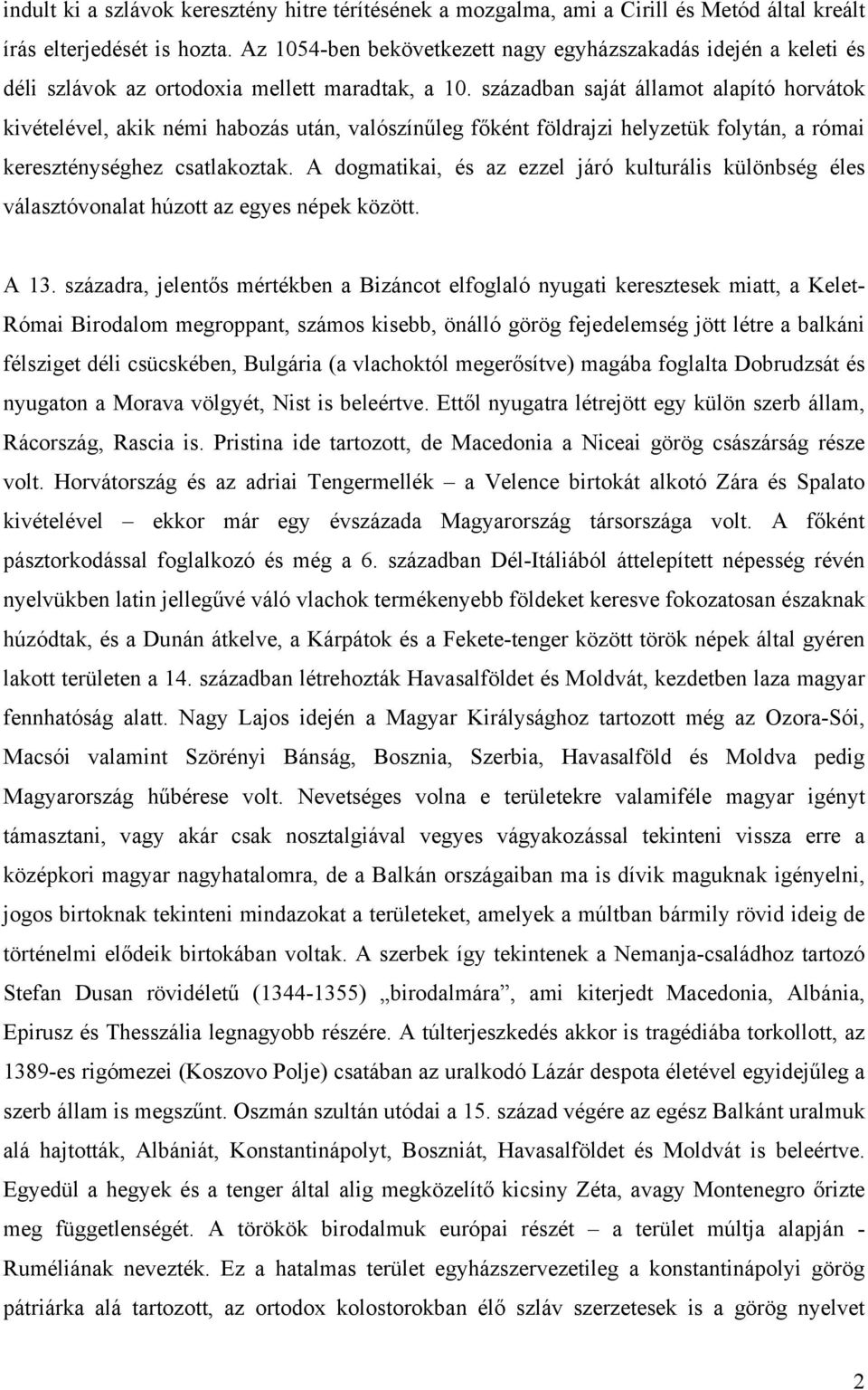 században saját államot alapító horvátok kivételével, akik némi habozás után, valószínűleg főként földrajzi helyzetük folytán, a római kereszténységhez csatlakoztak.