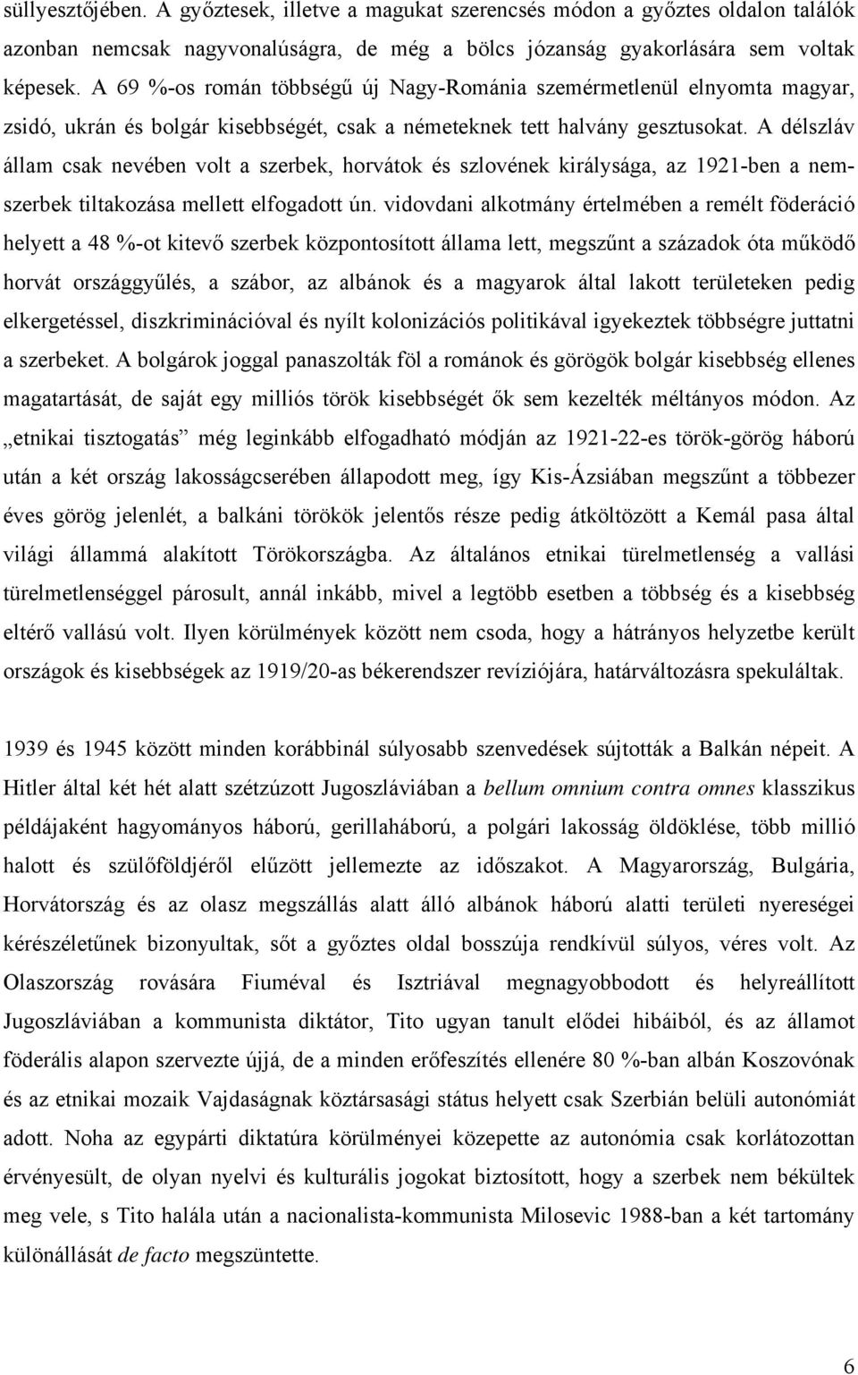 A délszláv állam csak nevében volt a szerbek, horvátok és szlovének királysága, az 1921-ben a nemszerbek tiltakozása mellett elfogadott ún.