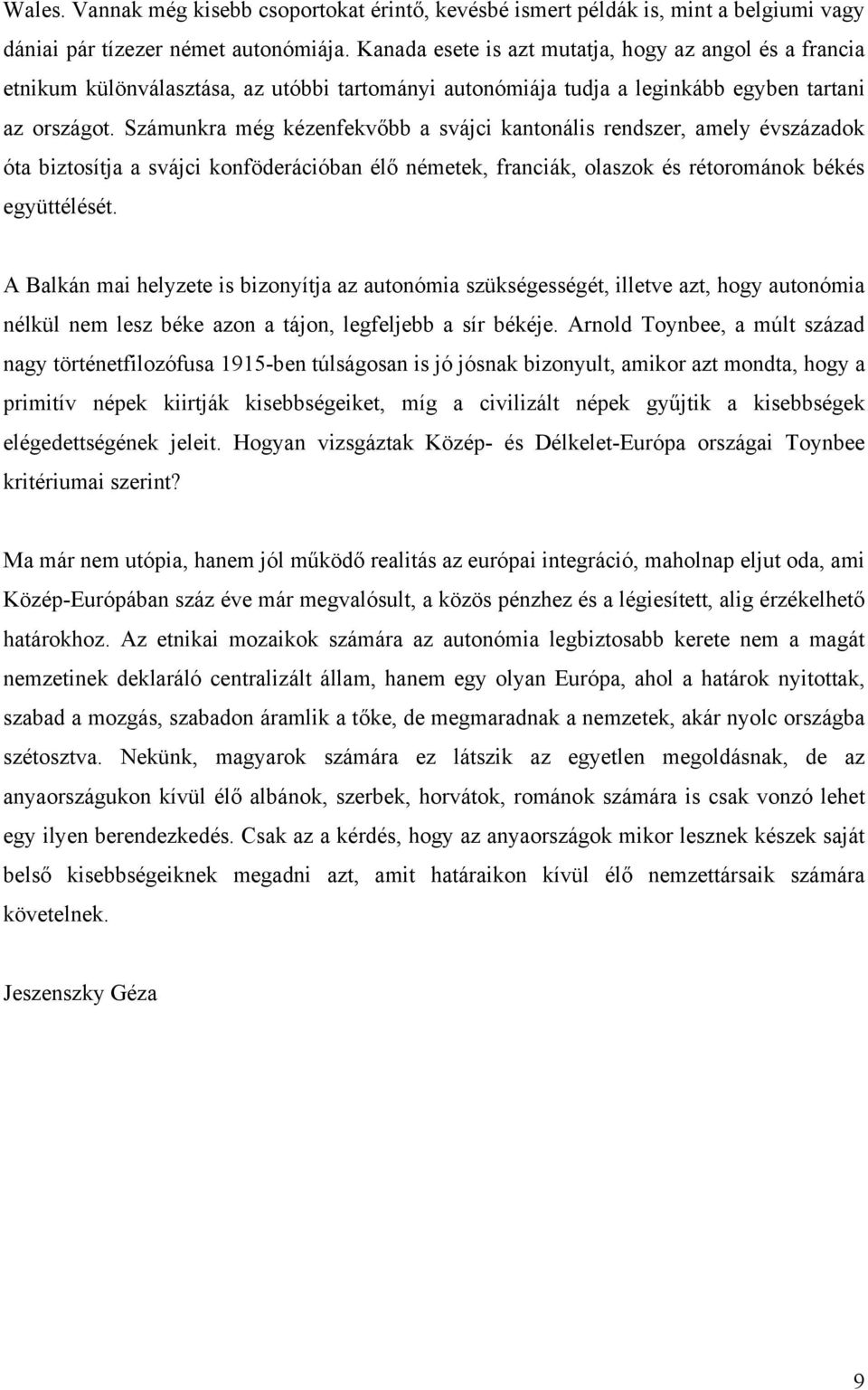 Számunkra még kézenfekvőbb a svájci kantonális rendszer, amely évszázadok óta biztosítja a svájci konföderációban élő németek, franciák, olaszok és rétorománok békés együttélését.