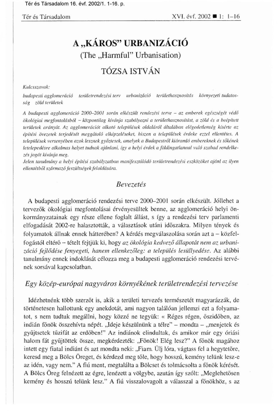 területek A budapesti agglomeráció 2000-2001 során elkészült rendezési terve az emberek egészségét véd ő ökológiai megfontolásból központilag kívánja szabályozni a területhasznosítást, a zöld és a