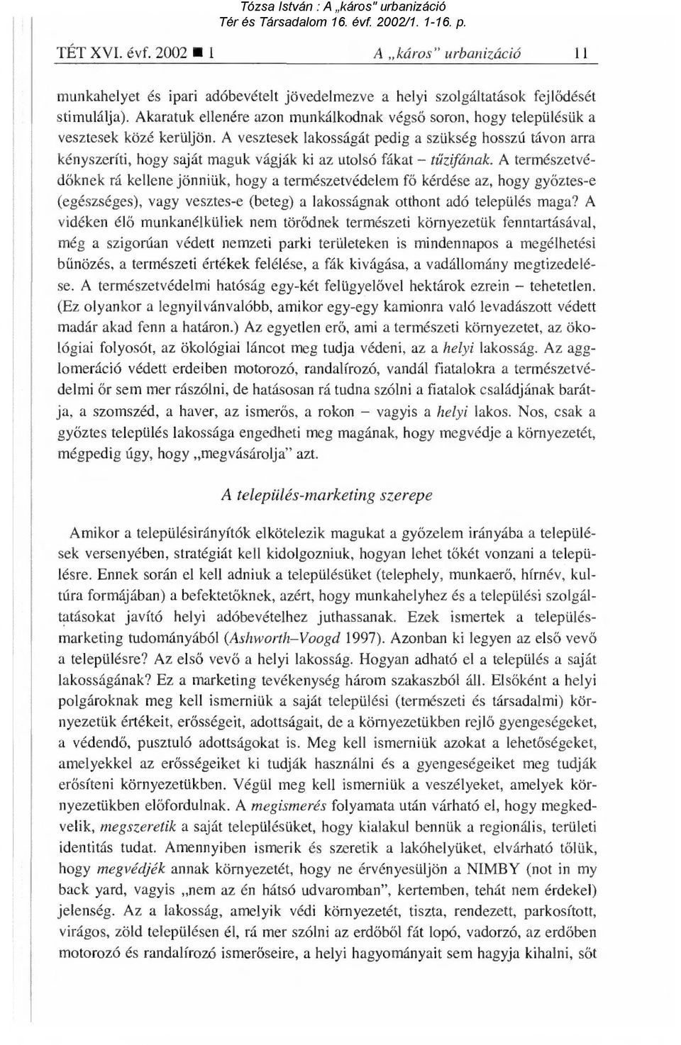 A vesztesek lakosságát pedig a szükség hosszú távon arra kényszeríti, hogy saját maguk vágják ki az utolsó fákat tűzifának.