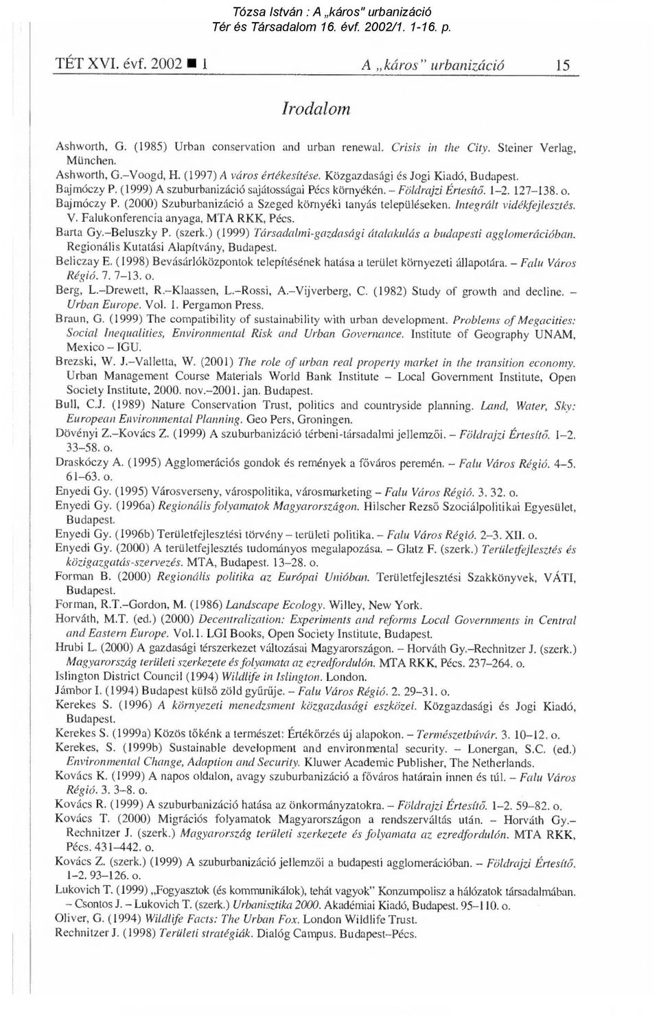 Integrált vidékfejlesztés. V. Falukonferencia anyaga, MTA RKK, Pécs. Barta Gy. Beluszky P. (szerk.) (1999) Társadalmi-gazdasági átalakulás a budapesti agglomerációban.