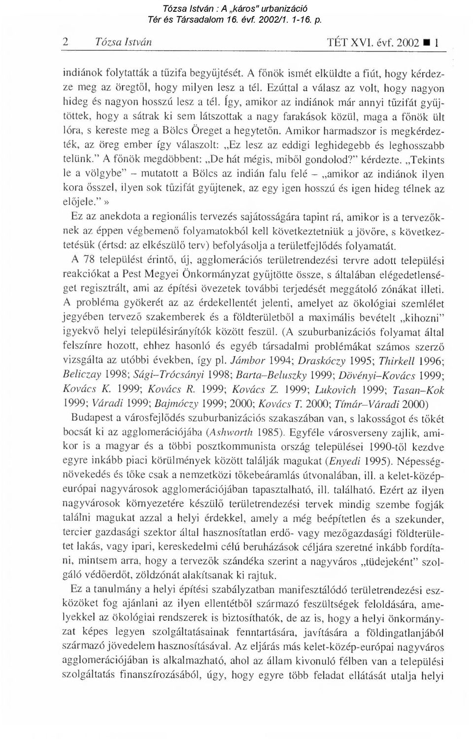 Így, amikor az indiánok már annyi t űzifát gy űjtöttek, hogy a sátrak ki sem látszottak a nagy farakások közül, maga a f őnök ült lóra, s kereste meg a Bölcs Öreget a hegytet őn.