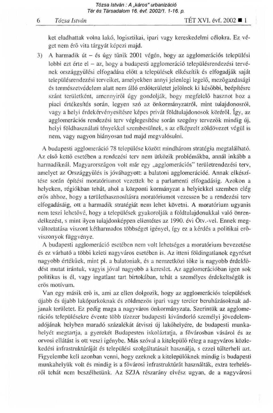 települések elkészítik és elfogadják saját településrendezési terveiket, amelyekben annyi jelenlegi legel ő, mezőgazdasági és természetvédelem alatt nem álló erd őterületet jelölnek ki kés őbbi,