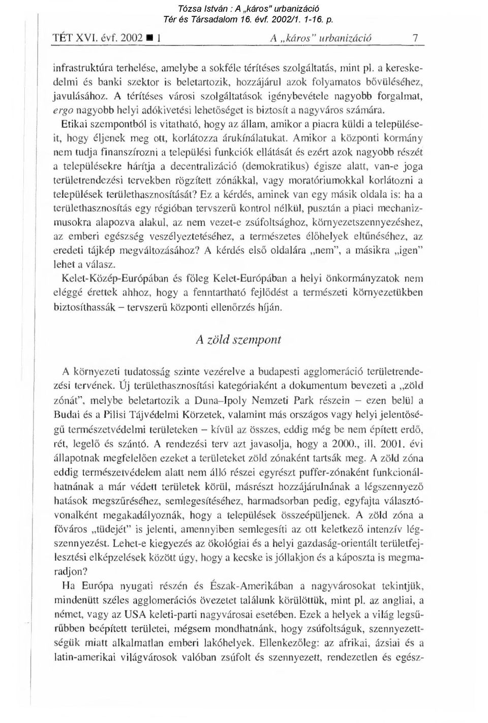 A térítéses városi szolgáltatások igénybevétele nagyobb forgalmat, ergo nagyobb helyi adókivetési lehet őséget is biztosít a nagyváros számára.