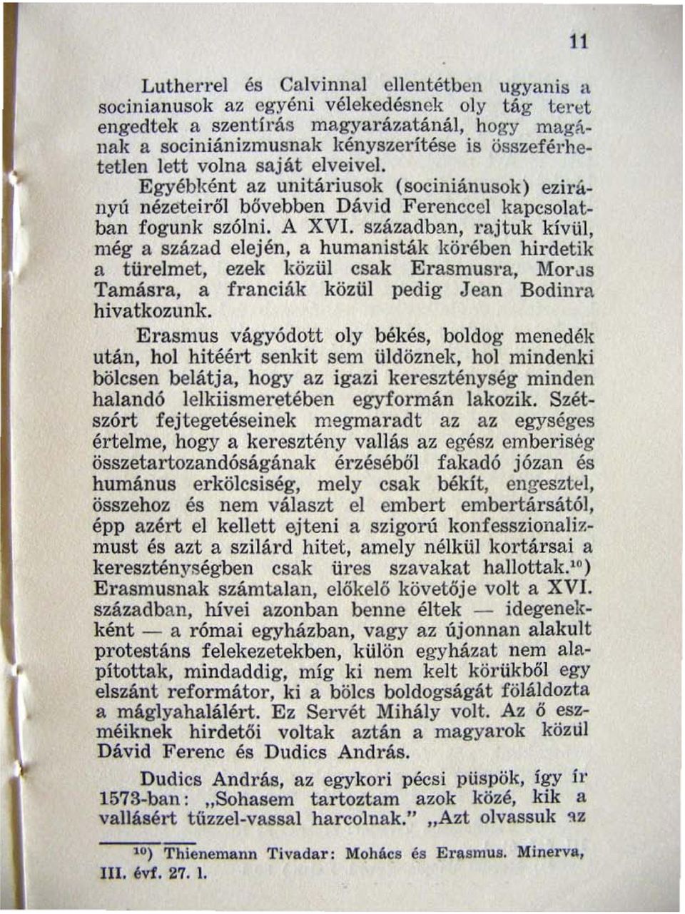 században, rajtuk kívül, még a század elején, a humanisták!{örében hirdetik fi türelmet, ezek közül csak ErasmUSI'R, MorIls Tamásra, a franciák közül pedig Jean Bodinra hivatkozunk.