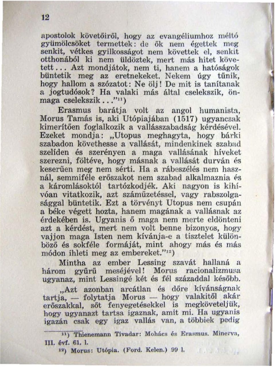 .. Azt mondjátok, nem ti, hanem a hatóságok büntetik meg az eretnekeket. Nekem úgy tünik, hogy ha l10m a szózatot: Ne ölj! De mit is tanítanak a jogtud6sok?