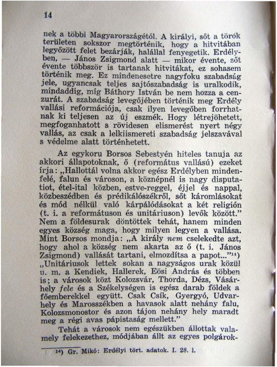 ugyancsak teljes sajtószabadság is uralkodik, mindaddig, míg Báthory István be nem hozza a cenzurát.