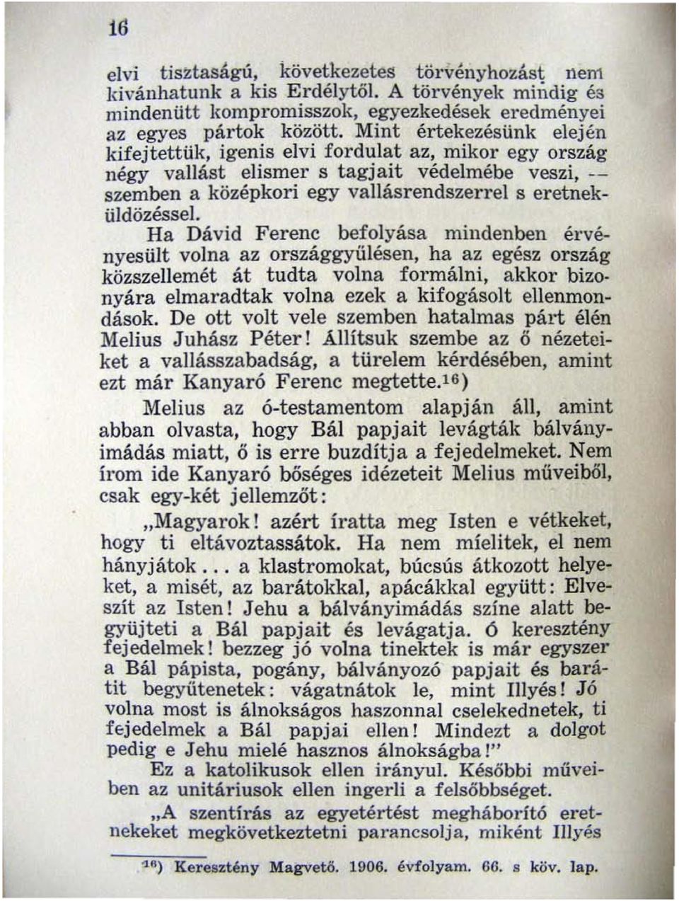 . Ha Dávid Ferenc befolyása mindenben érvényesült volna az országgyűlésen, ha az egész ország közszellemét át tudta volna formálni, akkor bizonyára elmaradtak volna ezek a kifogásolt ellenmondások.