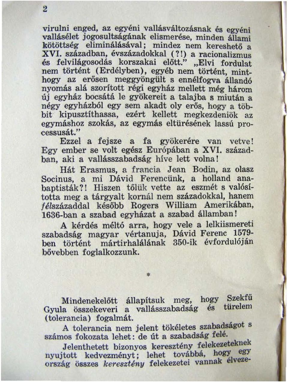 egyéb nem történt minthogy az erősen meggyöngült s ennélfogva állandó nyomás alá szorított régi egyház mellett még három új egyház bocsátá le gyökereit a talaj ba s miután a négy egyházból egy sem