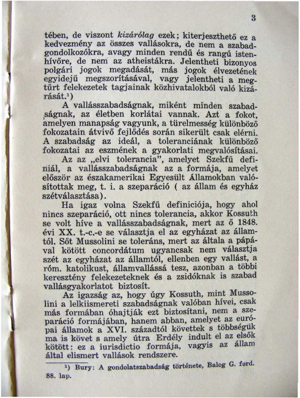 l ) A vallásszabadságnak, miként minden szabad,ságnak, az életben korlátai vannak. Azt a fokot, amelyen manapság vagyunk, a türelmesség különböző fokozatain átvivő fejlődés során sikerült csak elérni.