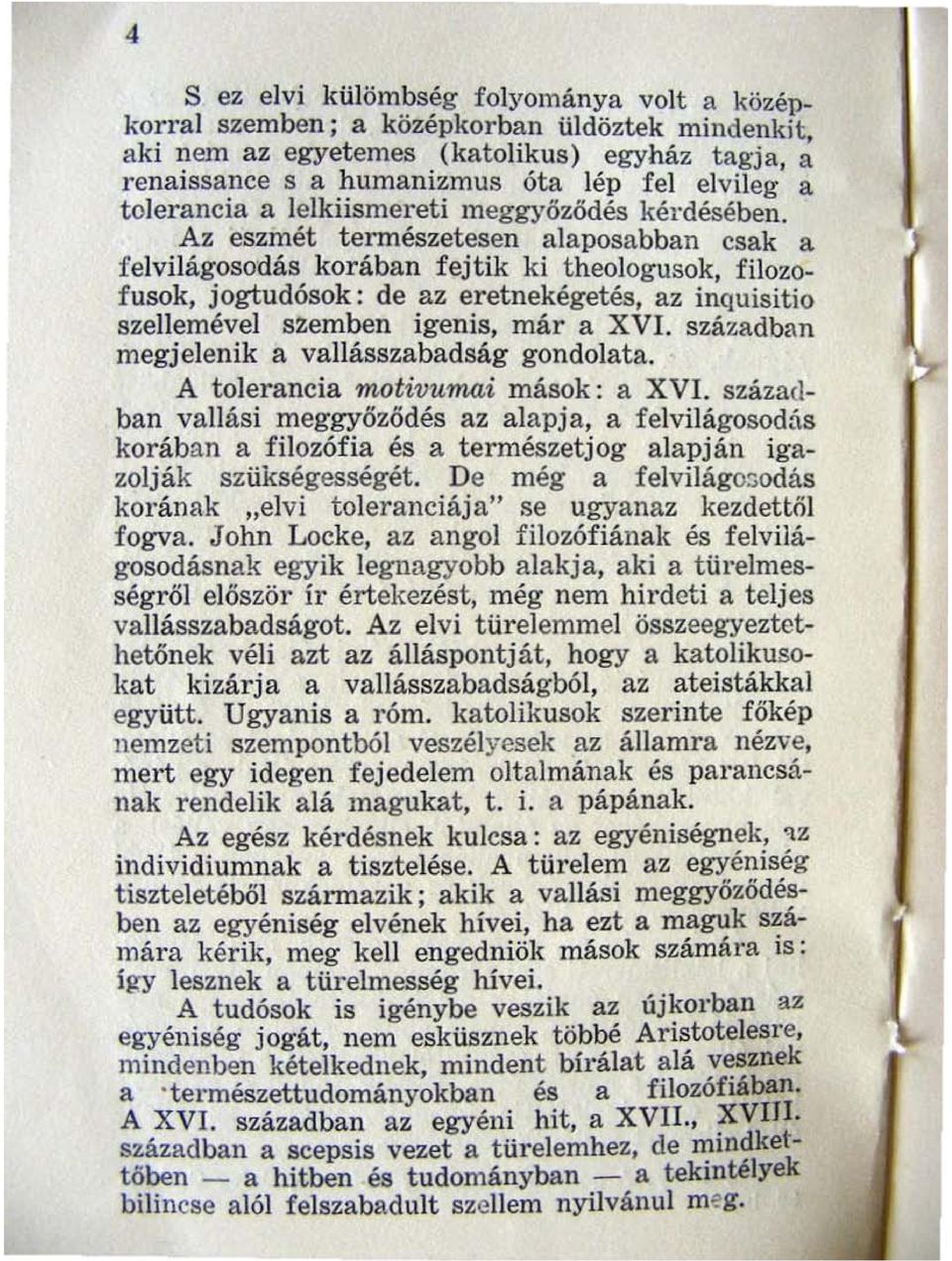 Az eszmét természetesen alaposabban csak a felvilágosodás korában fejtik ki theologusok filozofusok, jogrudósok: de az eretnekégetés, az i~quisitio szellemével szemben igenis, már a XVI.