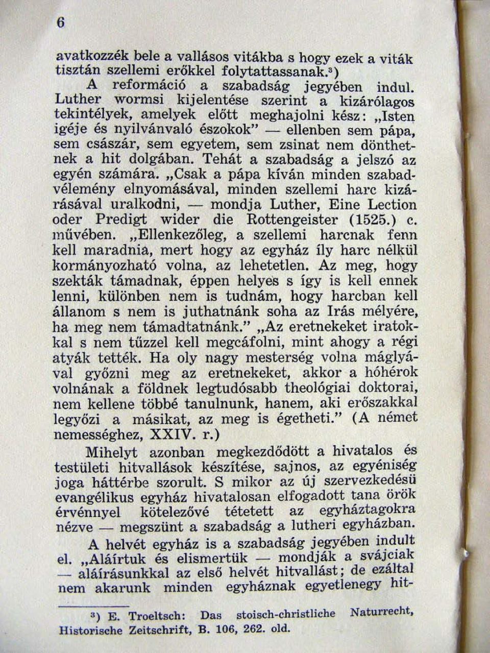 ilvánvaló észokok" - ellenben sem "pápa; sem csaszar, sem egyetem, sem zsinat nem dönthetnek a hit dolgában. Tehát a szabadság a jelszó az egyén számára.