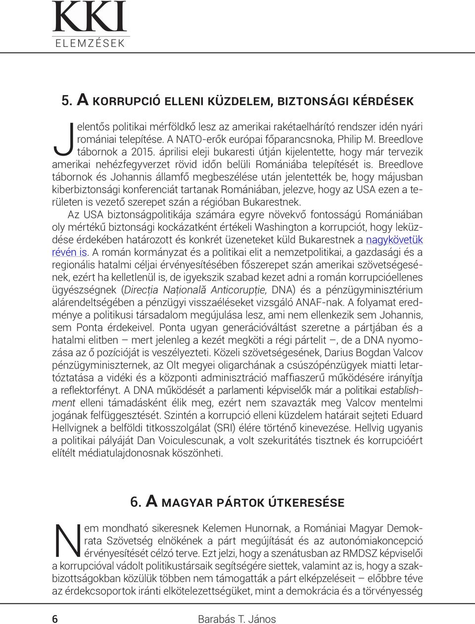 áprilisi eleji bukaresti útján kijelentette, hogy már tervezik amerikai nehézfegyverzet rövid időn belüli Romániába telepítését is.