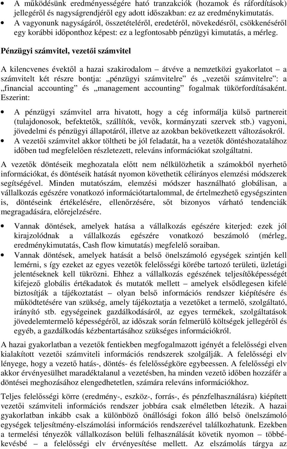 Pénzügyi számvitel, vezetői számvitel A kilencvenes évektől a hazai szakirodalom átvéve a nemzetközi gyakorlatot a számvitelt két részre bontja: pénzügyi számvitelre és vezetői számvitelre : a