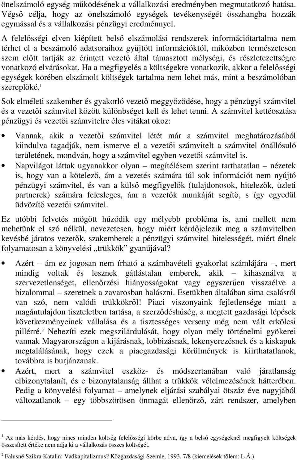 A felelősségi elven kiépített belső elszámolási rendszerek információtartalma nem térhet el a beszámoló adatsoraihoz gyűjtött információktól, miközben természetesen szem előtt tartják az érintett