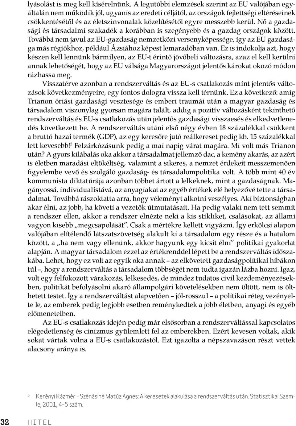 messzebb kerül. Nő a gazdasági és társadalmi szakadék a korábban is szegényebb és a gazdag országok között.