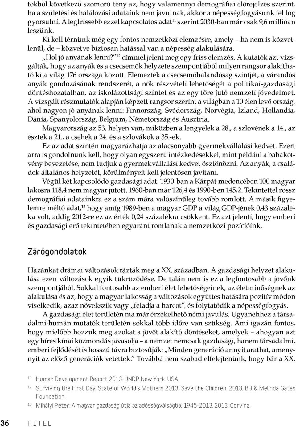 Ki kell térnünk még egy fontos nemzetközi elemzésre, amely ha nem is közvetlenül, de közvetve biztosan hatással van a népesség alakulására. Hol jó anyának lenni?