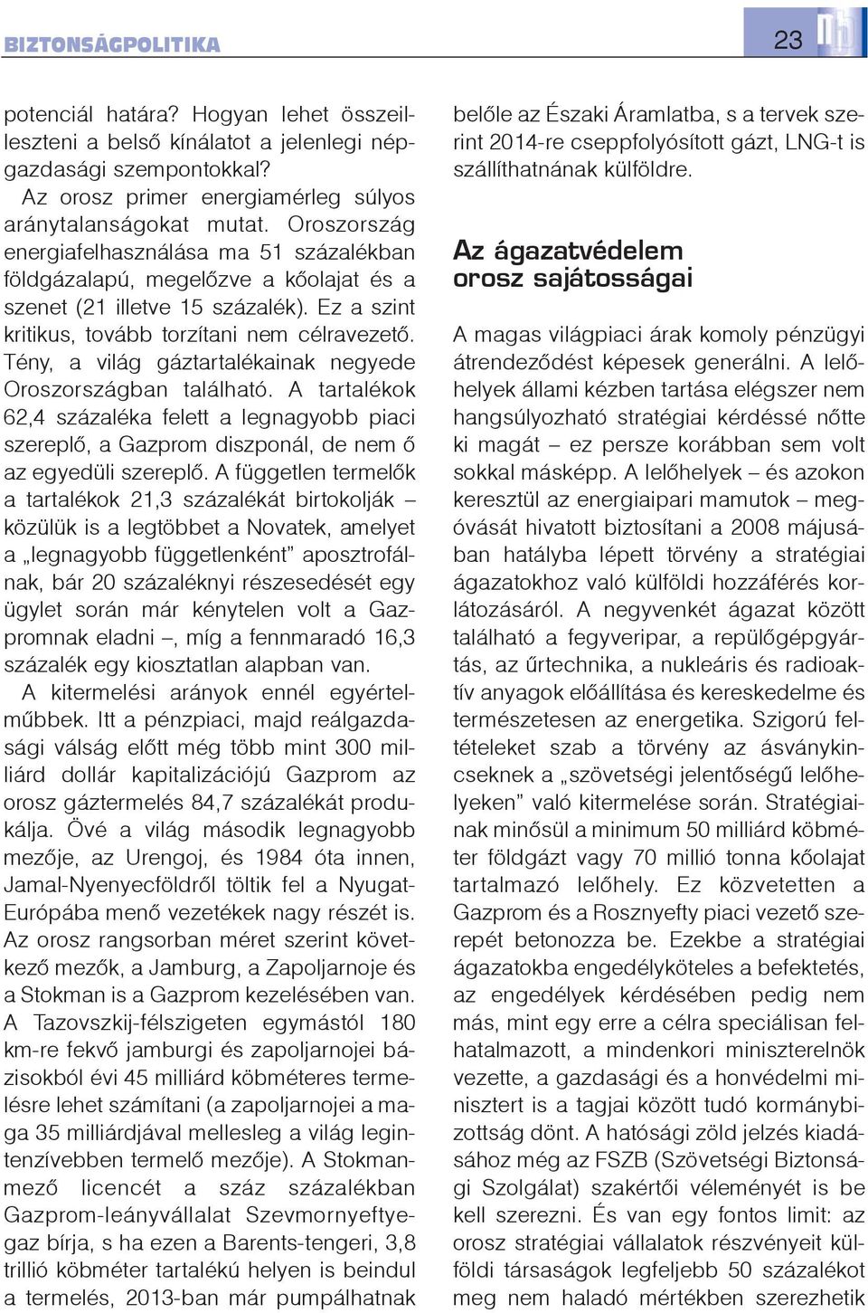 Tény, a világ gáztartalékainak negyede Oroszországban található. A tartalékok 62,4 százaléka felett a legnagyobb piaci szereplõ, a Gazprom diszponál, de nem õ az egyedüli szereplõ.