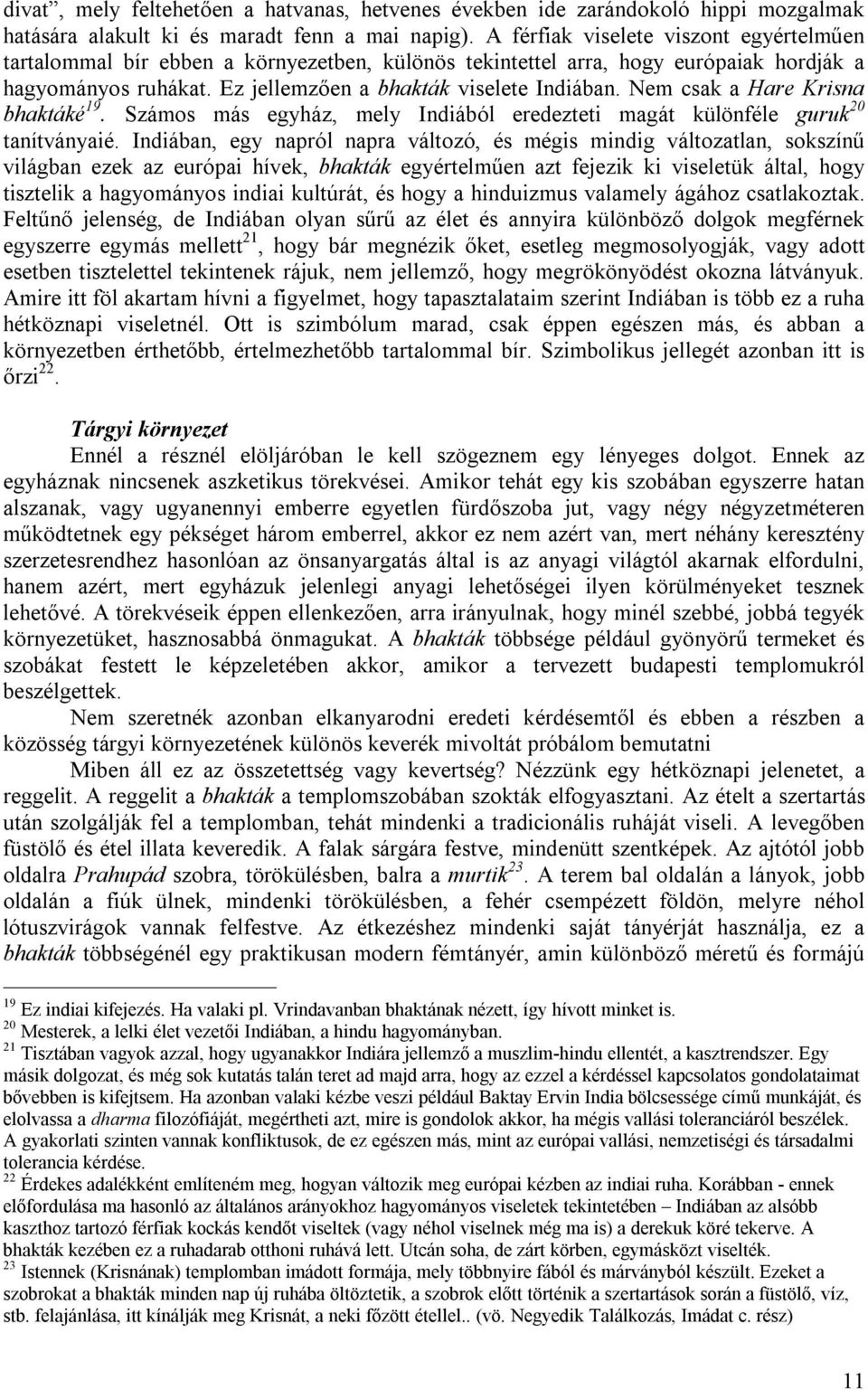 Nem csak a Hare Krisna bhaktáké 19. Számos más egyház, mely Indiából eredezteti magát különféle guruk 20 tanítványaié.