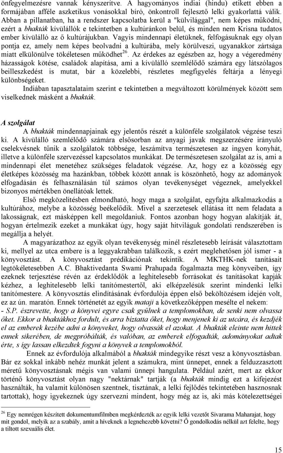 ő kultúrájukban. Vagyis mindennapi életüknek, felfogásuknak egy olyan pontja ez, amely nem képes beolvadni a kultúrába, mely körülveszi, ugyanakkor zártsága miatt elkülönülve tökéletesen működhet 26.