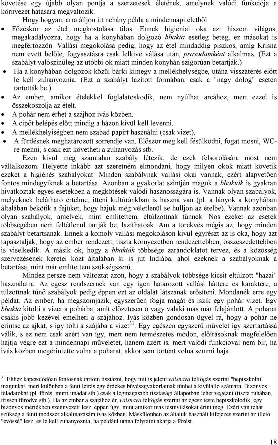 Ennek higiéniai oka azt hiszem világos, megakadályozza, hogy ha a konyhában dolgozó bhakta esetleg beteg, ez másokat is megfertőzzön.