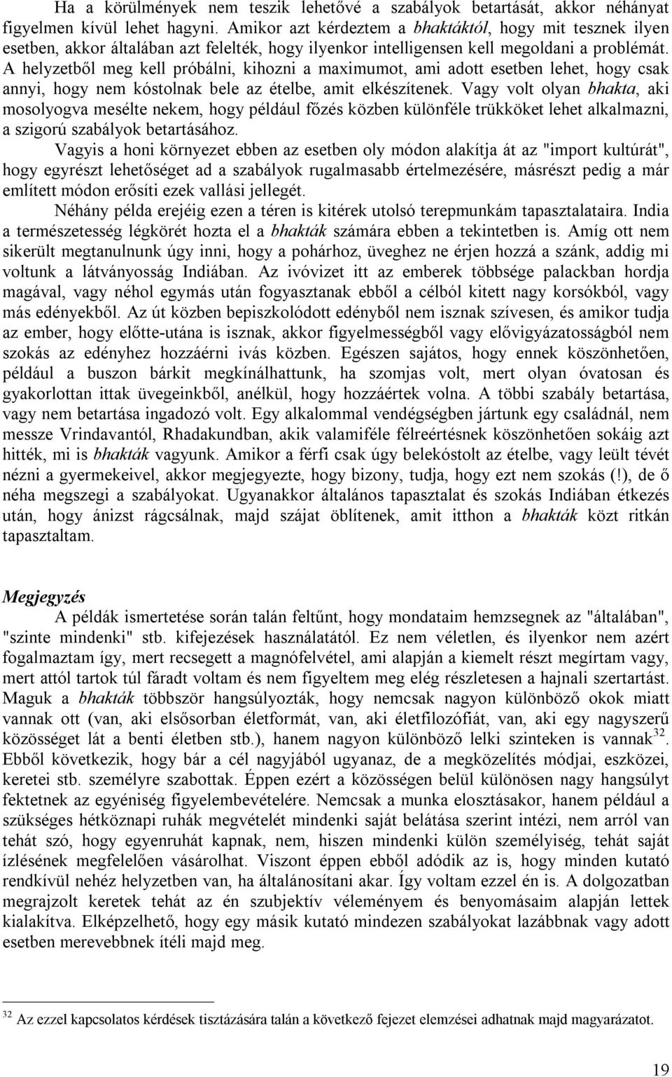 A helyzetből meg kell próbálni, kihozni a maximumot, ami adott esetben lehet, hogy csak annyi, hogy nem kóstolnak bele az ételbe, amit elkészítenek.