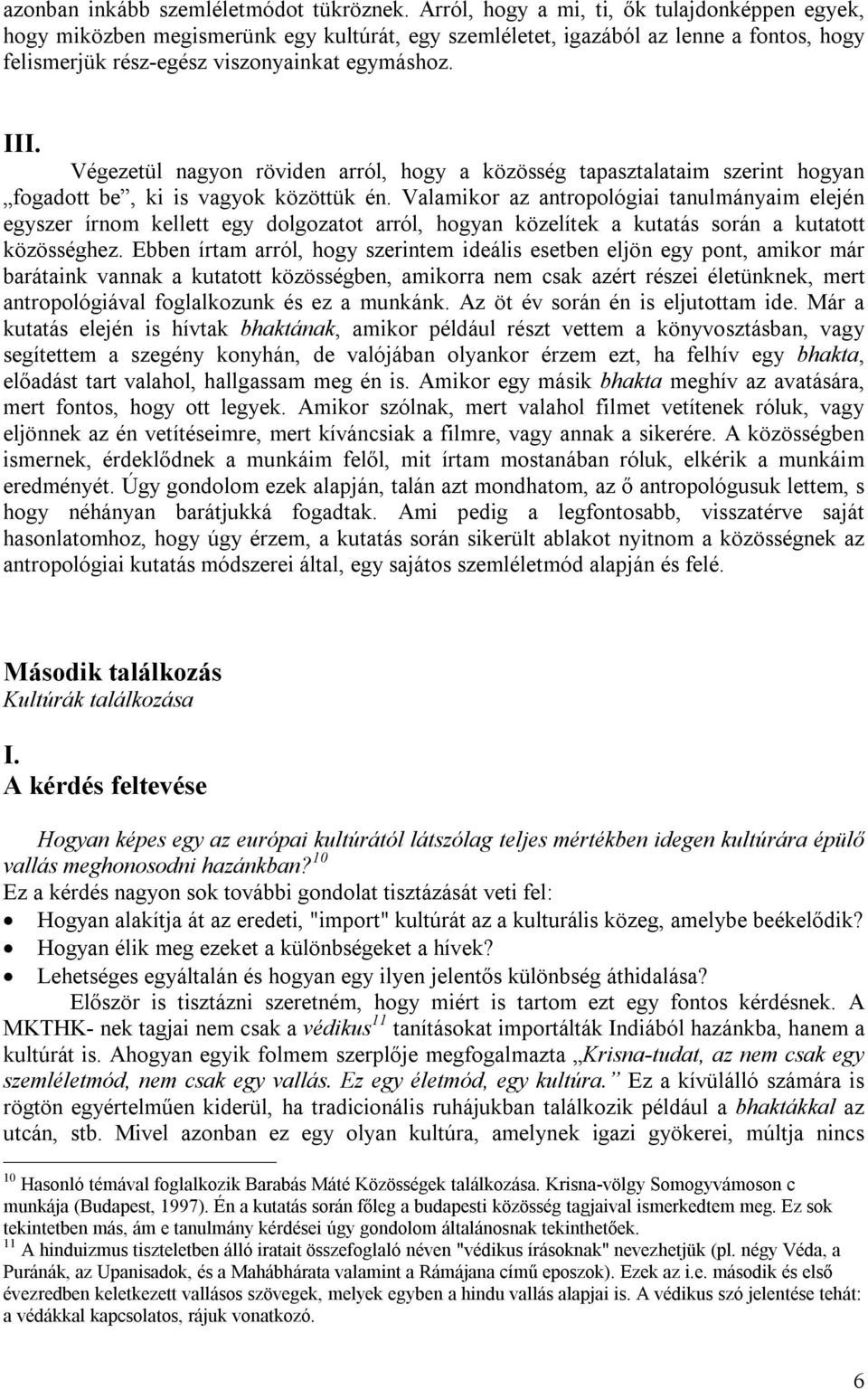 Végezetül nagyon röviden arról, hogy a közösség tapasztalataim szerint hogyan fogadott be, ki is vagyok közöttük én.