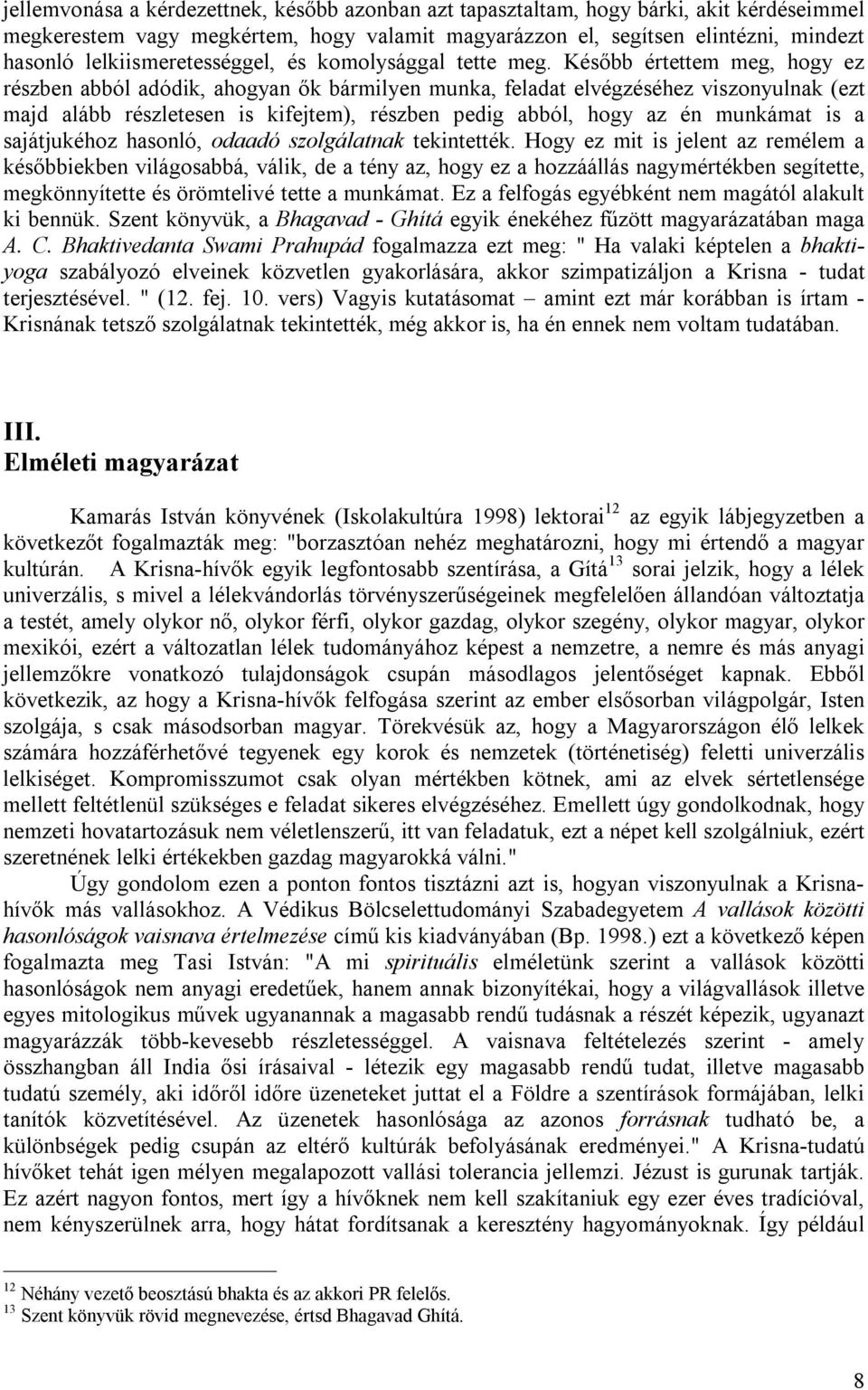 Később értettem meg, hogy ez részben abból adódik, ahogyan ők bármilyen munka, feladat elvégzéséhez viszonyulnak (ezt majd alább részletesen is kifejtem), részben pedig abból, hogy az én munkámat is