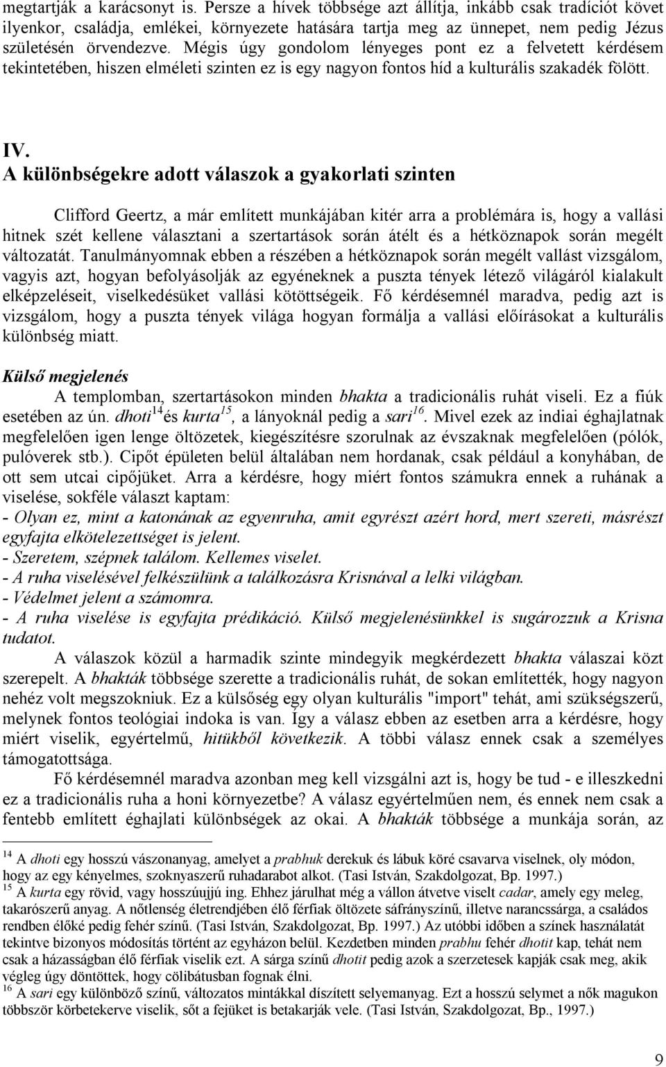 Mégis úgy gondolom lényeges pont ez a felvetett kérdésem tekintetében, hiszen elméleti szinten ez is egy nagyon fontos híd a kulturális szakadék fölött. IV.