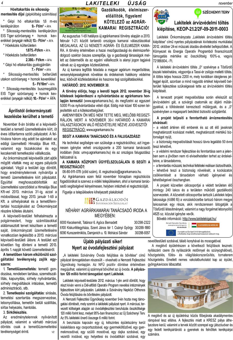 - Ft/km + ÁFA * Gépi hó eltakarítás gyalogjárdán 7.- Ft/m 2 + ÁFA * Síkosság-mentesítés belterületi utakon szóróanyag + homok keverékkel 5.