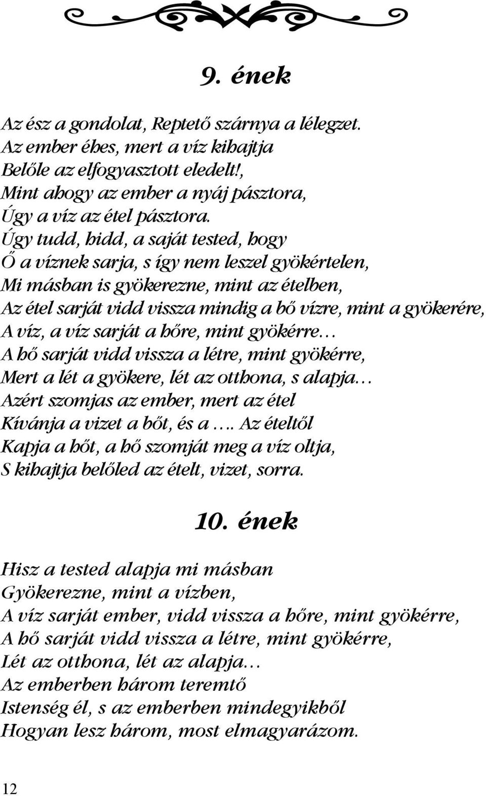 víz sarját a hőre, mint gyökérre A hő sarját vidd vissza a létre, mint gyökérre, Mert a lét a gyökere, lét az otthona, s alapja Azért szomjas az ember, mert az étel Kívánja a vizet a bőt, és a.