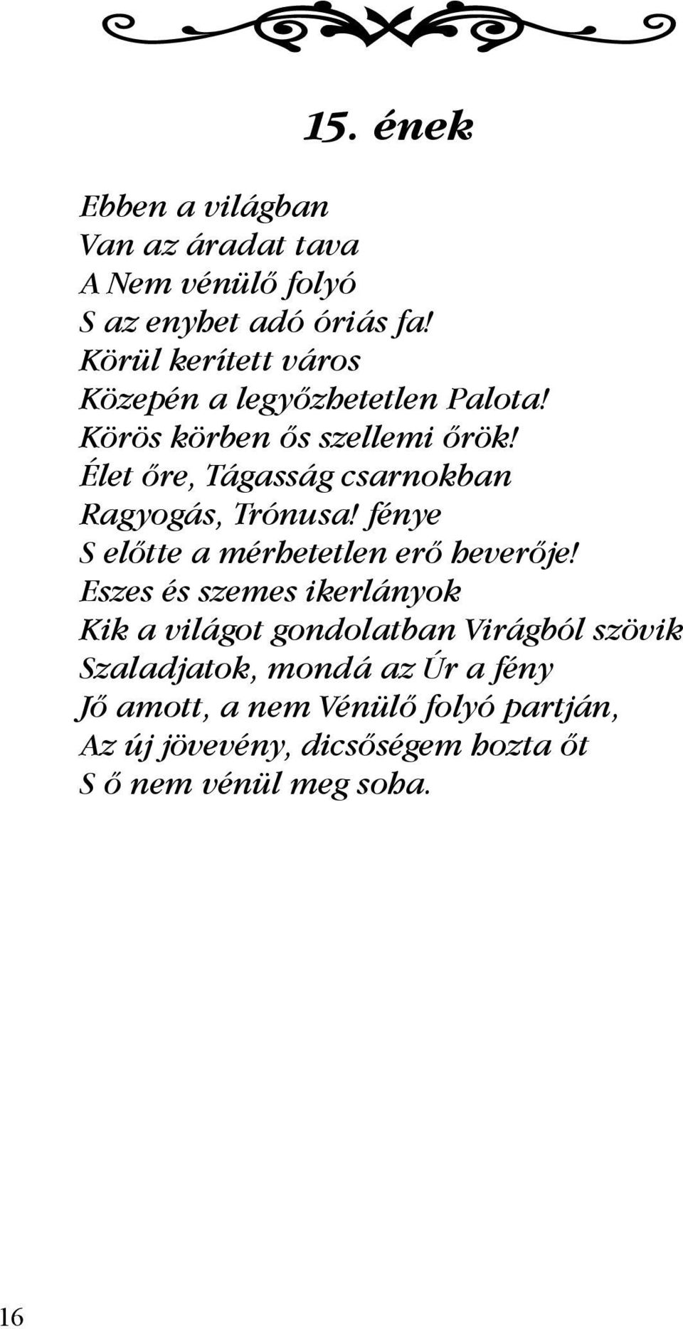 Élet őre, Tágasság csarnokban Ragyogás, Trónusa! fénye S előtte a mérhetetlen erő heverője!