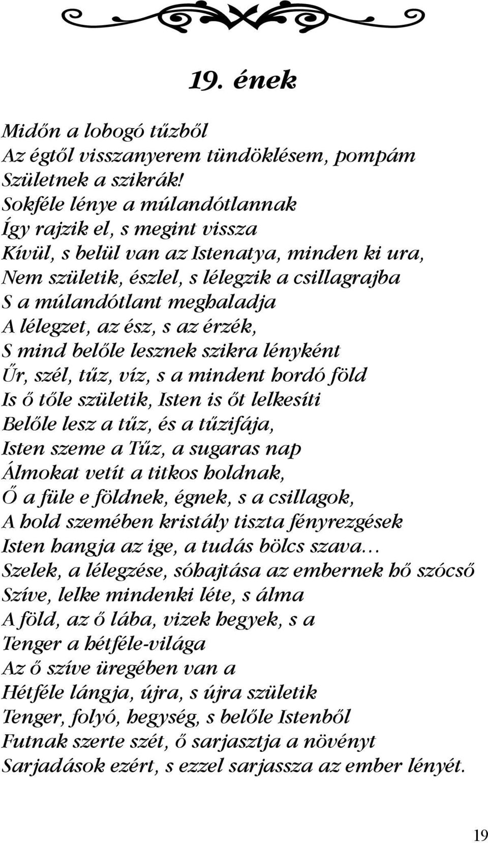 az ész, s az érzék, S mind belőle lesznek szikra lényként Űr, szél, tűz, víz, s a mindent hordó föld Is ő tőle születik, Isten is őt lelkesíti Belőle lesz a tűz, és a tűzifája, Isten szeme a Tűz, a