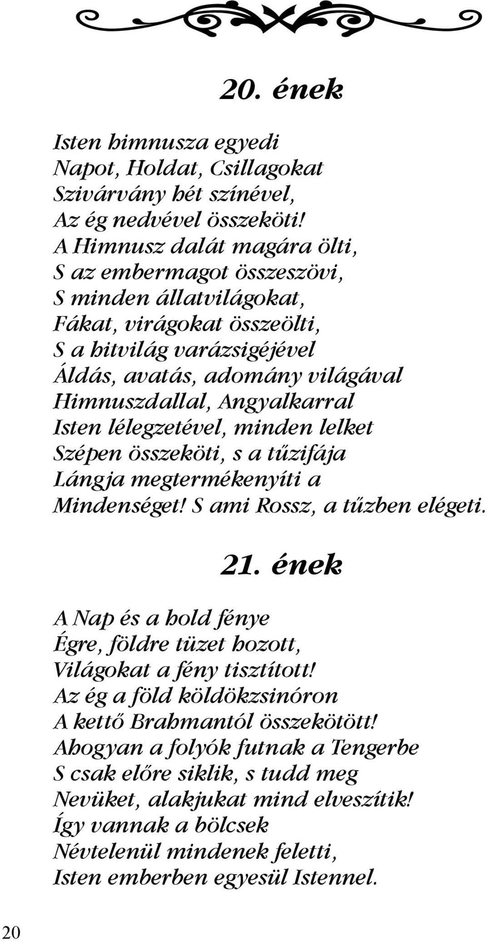 Angyalkarral Isten lélegzetével, minden lelket Szépen összeköti, s a tűzifája Lángja megtermékenyíti a Mindenséget! S ami Rossz, a tűzben elégeti. 21.