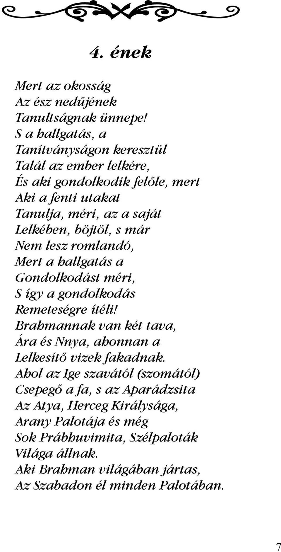 böjtöl, s már Nem lesz romlandó, Mert a hallgatás a Gondolkodást méri, S így a gondolkodás Remeteségre ítéli!