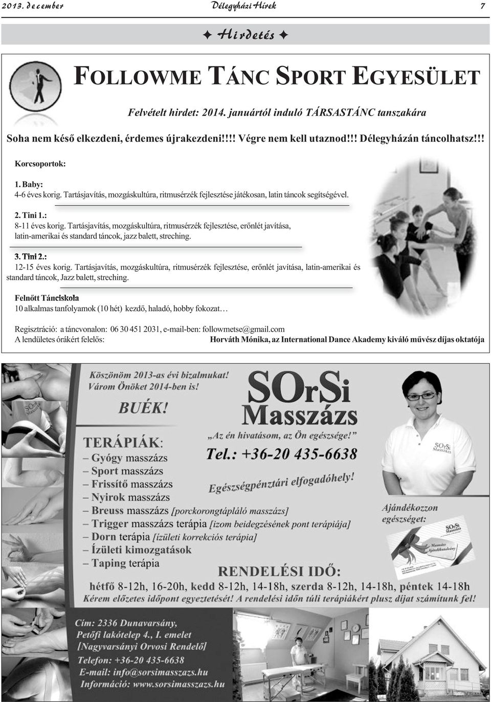 : 8-11 éves korig. Tartásjavítás, mozgáskultúra, ritmusérzék fejlesztése, erőnlét javítása, latin-amerikai és standard táncok, jazz balett, streching. 3. Tini 2.: 12-15 éves korig.