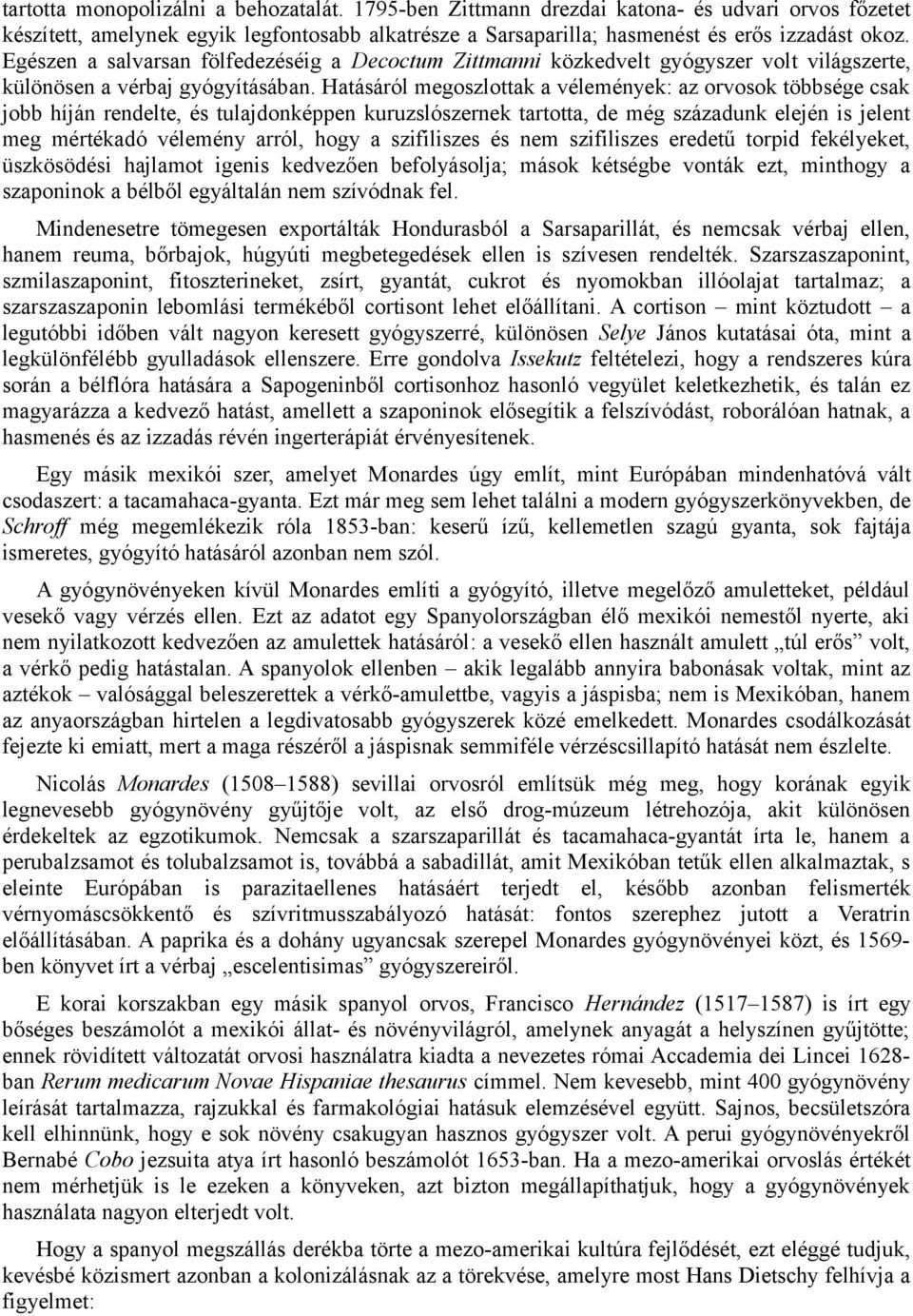 Hatásáról megoszlottak a vélemények: az orvosok többsége csak jobb híján rendelte, és tulajdonképpen kuruzslószernek tartotta, de még századunk elején is jelent meg mértékadó vélemény arról, hogy a