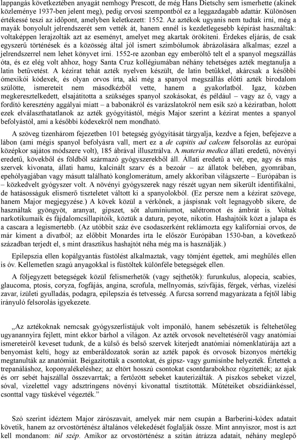 Az aztékok ugyanis nem tudtak írni, még a mayák bonyolult jelrendszerét sem vették át, hanem ennél is kezdetlegesebb képírást használtak: voltaképpen lerajzolták azt az eseményt, amelyet meg akartak