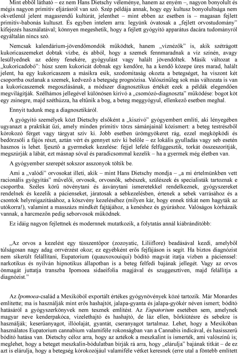 És egyben intelem arra: legyünk óvatosak a fejlett orvostudomány kifejezés használatával; könnyen megeshetik, hogy a fejlett gyógyító apparátus dacára tudományról egyáltalán nincs szó.