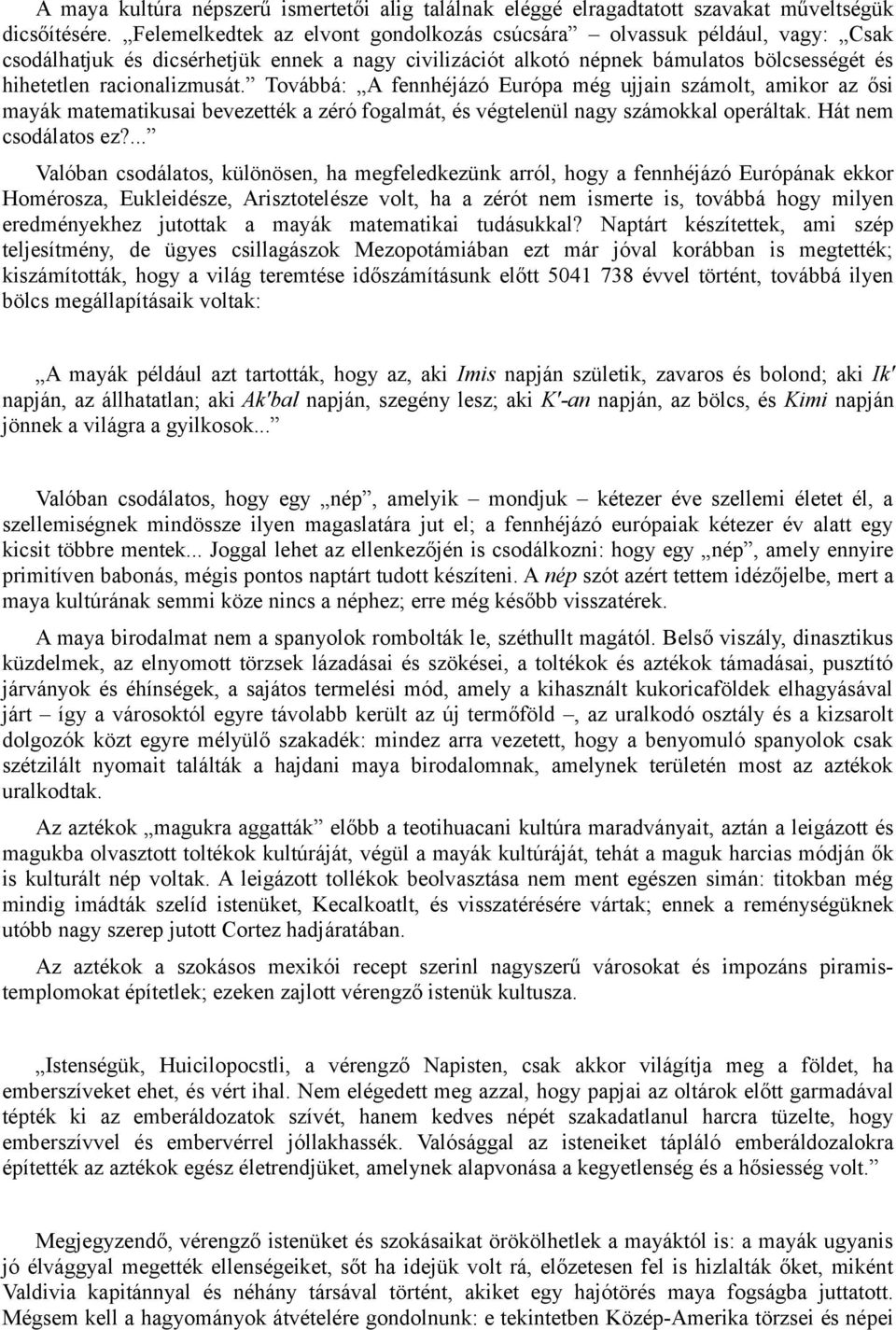 Továbbá: A fennhéjázó Európa még ujjain számolt, amikor az ősi mayák matematikusai bevezették a zéró fogalmát, és végtelenül nagy számokkal operáltak. Hát nem csodálatos ez?