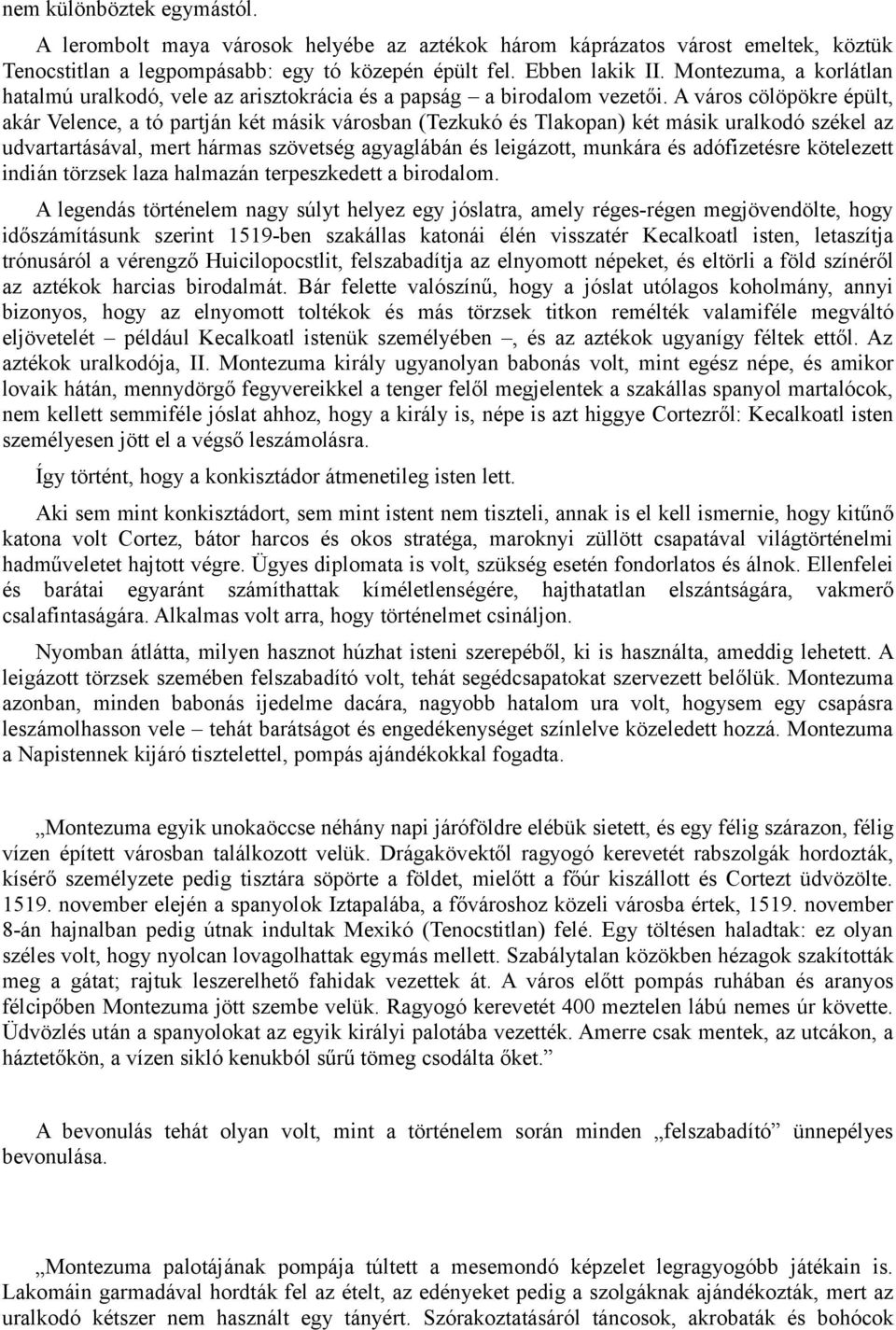 A város cölöpökre épült, akár Velence, a tó partján két másik városban (Tezkukó és Tlakopan) két másik uralkodó székel az udvartartásával, mert hármas szövetség agyaglábán és leigázott, munkára és