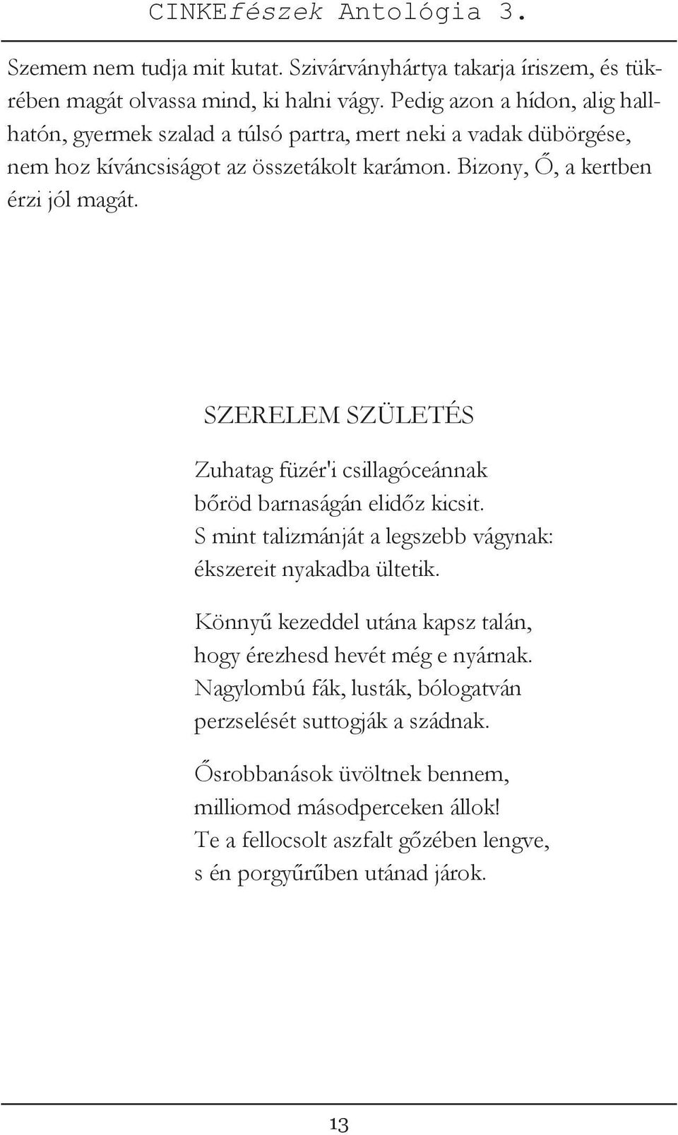 Bizony, Ő, a kertben érzi jól magát. SZERELEM SZÜLETÉS Zuhatag füzér'i csillagóceánnak bőröd barnaságán elidőz kicsit.