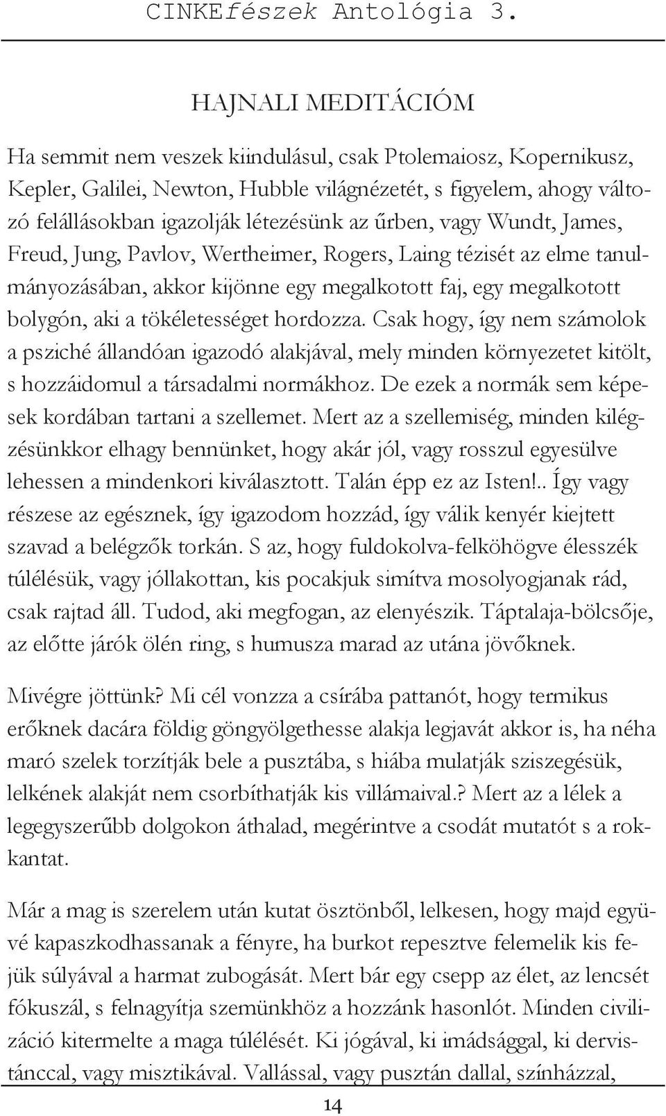 Csak hogy, így nem számolok a psziché állandóan igazodó alakjával, mely minden környezetet kitölt, s hozzáidomul a társadalmi normákhoz. De ezek a normák sem képesek kordában tartani a szellemet.