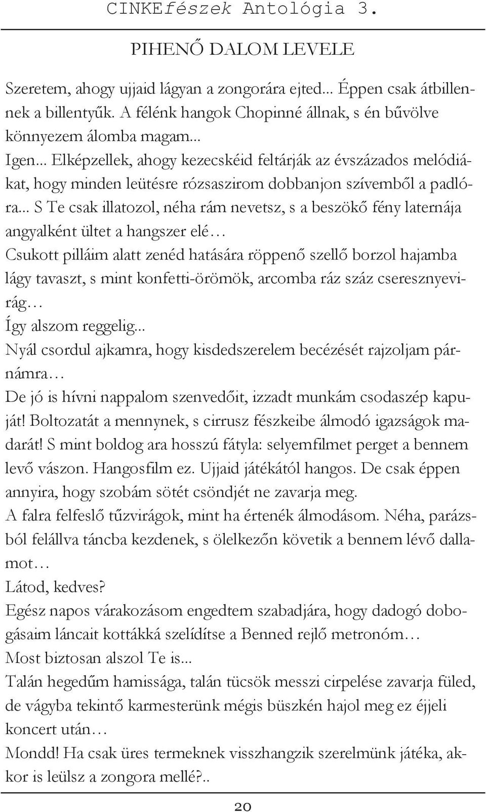 .. S Te csak illatozol, néha rám nevetsz, s a beszökő fény laternája angyalként ültet a hangszer elé Csukott pilláim alatt zenéd hatására röppenő szellő borzol hajamba lágy tavaszt, s mint