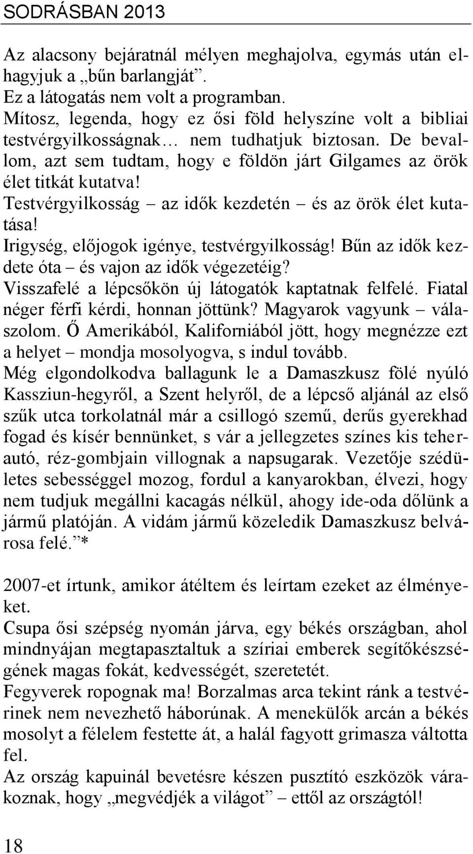 Testvérgyilkosság az idők kezdetén és az örök élet kutatása! Irigység, előjogok igénye, testvérgyilkosság! Bűn az idők kezdete óta és vajon az idők végezetéig?