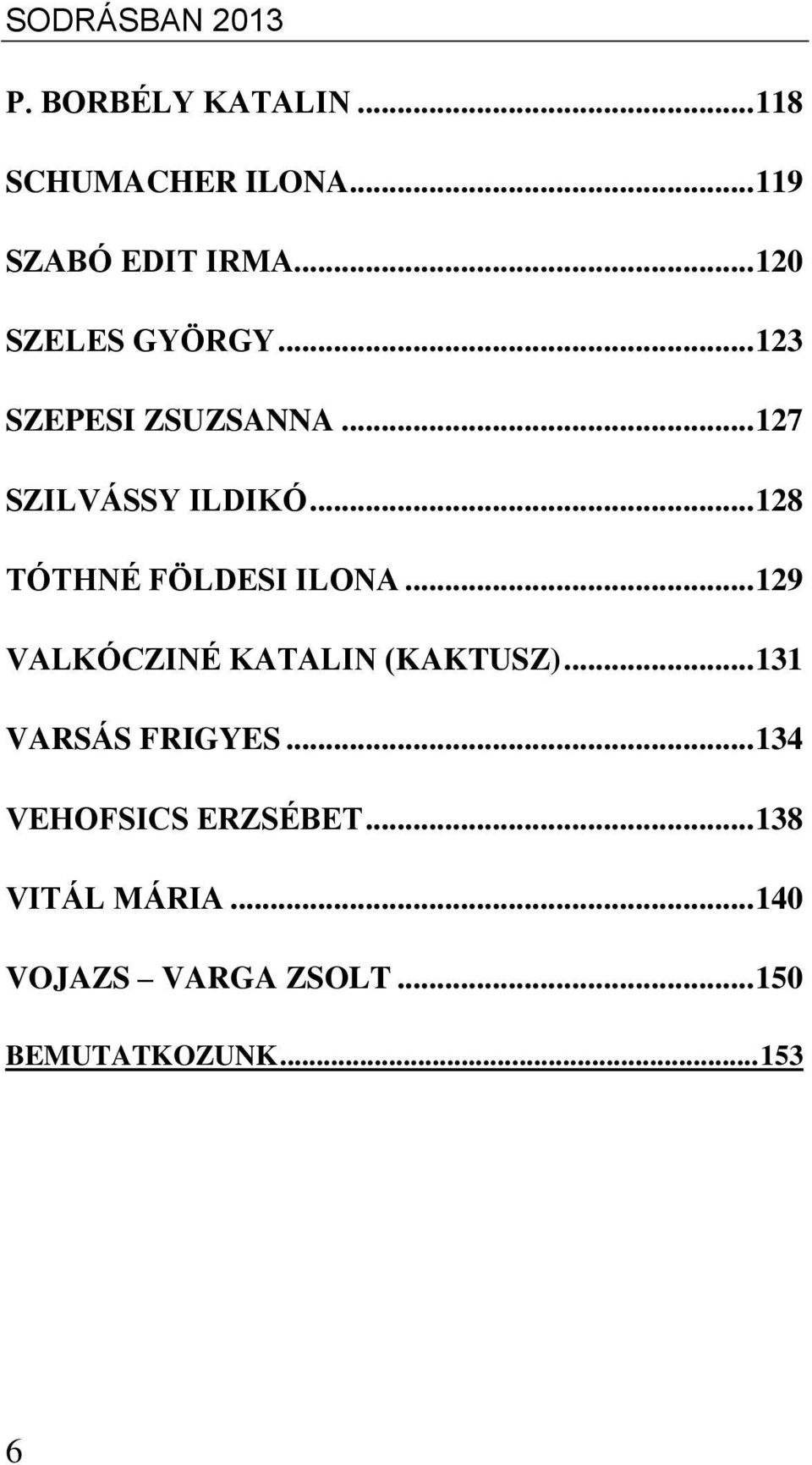 .. 128 TÓTHNÉ FÖLDESI ILONA... 129 VALKÓCZINÉ KATALIN (KAKTUSZ)... 131 VARSÁS FRIGYES.