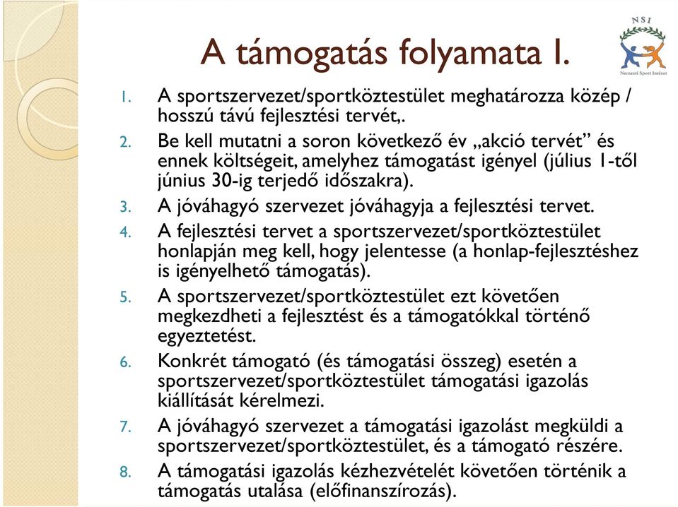 4. A fejlesztési tervet a sportszervezet/sportköztestület honlapján meg kell, hogy jelentesse (a honlap-fejlesztéshez is igényelhető támogatás). 5.