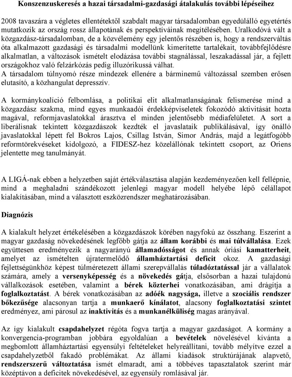 Uralkodóvá vált a közgazdász-társadalomban, de a közvélemény egy jelentős részében is, hogy a rendszerváltás óta alkalmazott gazdasági és társadalmi modellünk kimerítette tartalékait,