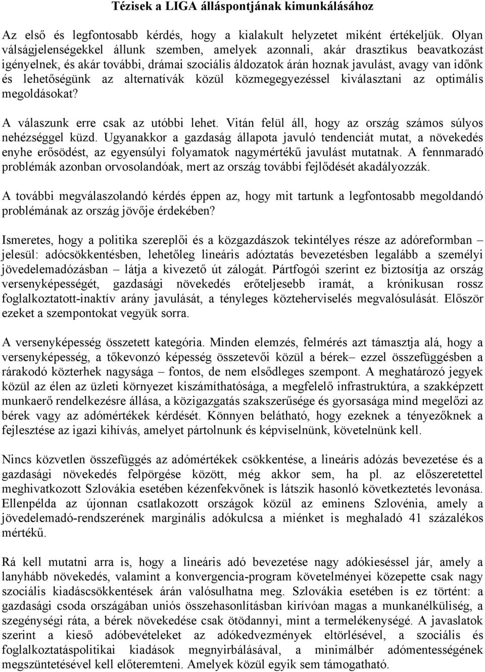 az alternatívák közül közmegegyezéssel kiválasztani az optimális megoldásokat? A válaszunk erre csak az utóbbi lehet. Vitán felül áll, hogy az ország számos súlyos nehézséggel küzd.